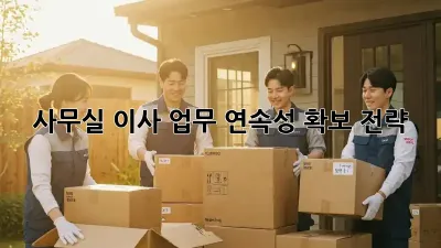 사무실 이사? 업무 연속성 확보 전략!